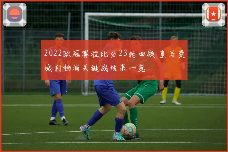 2022欧冠赛程比分23轮回顾 皇马曼城利物浦关键战结果一览