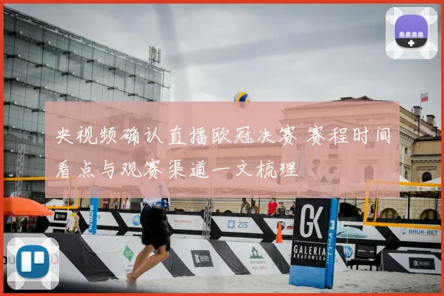 央视频确认直播欧冠决赛 赛程时间看点与观赛渠道一文梳理