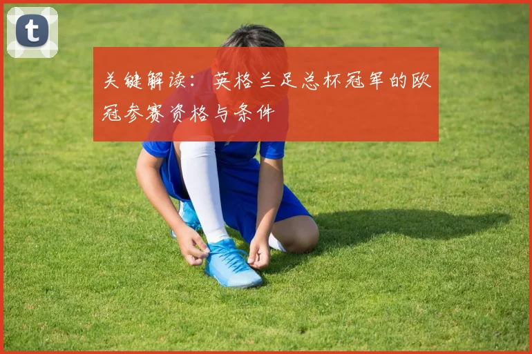 关键解读：英格兰足总杯冠军的欧冠参赛资格与条件