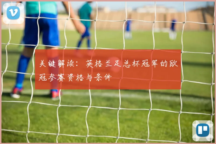 关键解读：英格兰足总杯冠军的欧冠参赛资格与条件